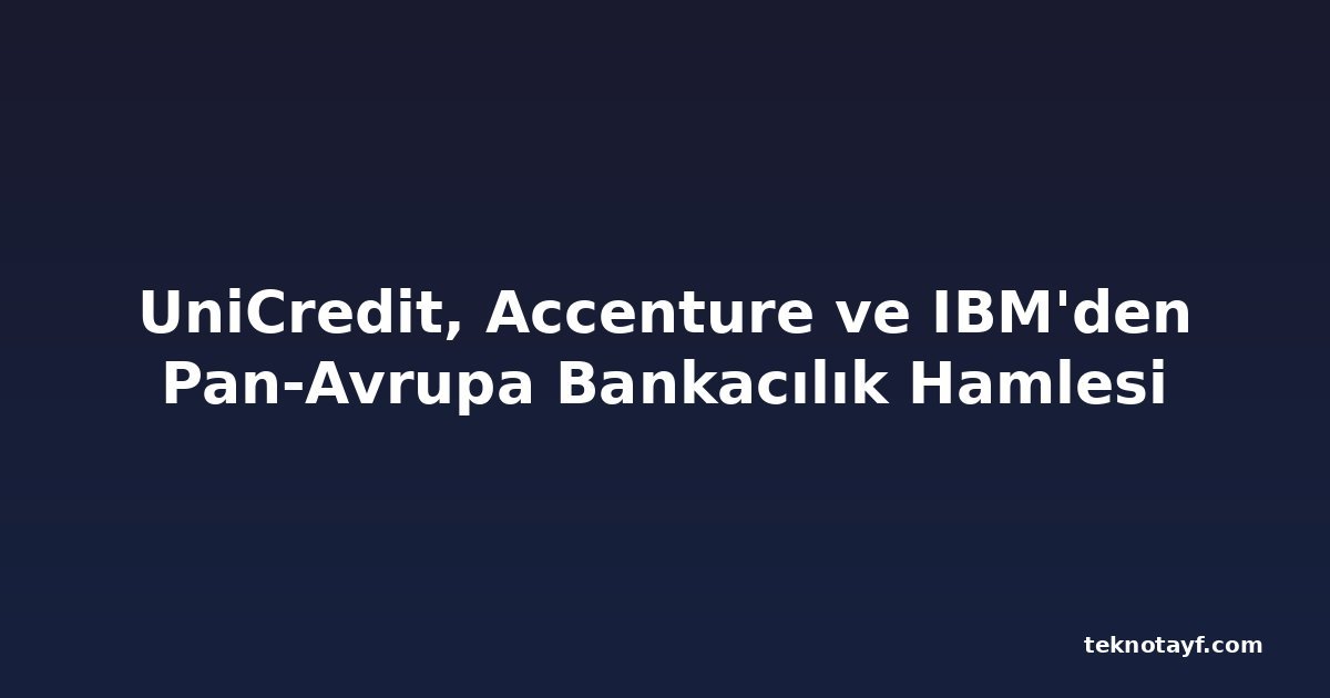 UniCredit, Accenture ve IBM'den Pan-Avrupa Bankacılık Hamlesi