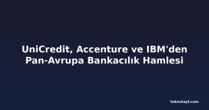 UniCredit, Accenture ve IBM'den Pan-Avrupa Bankacılık Hamlesi