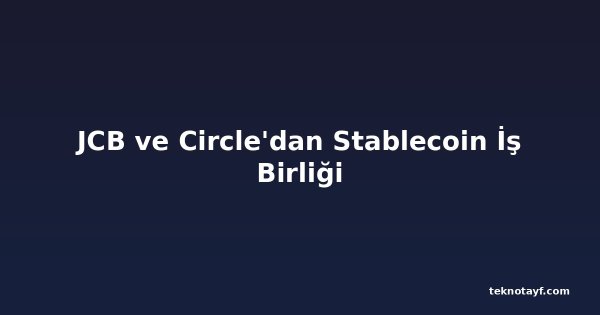 JCB ve Circle'dan Stablecoin İş Birliği