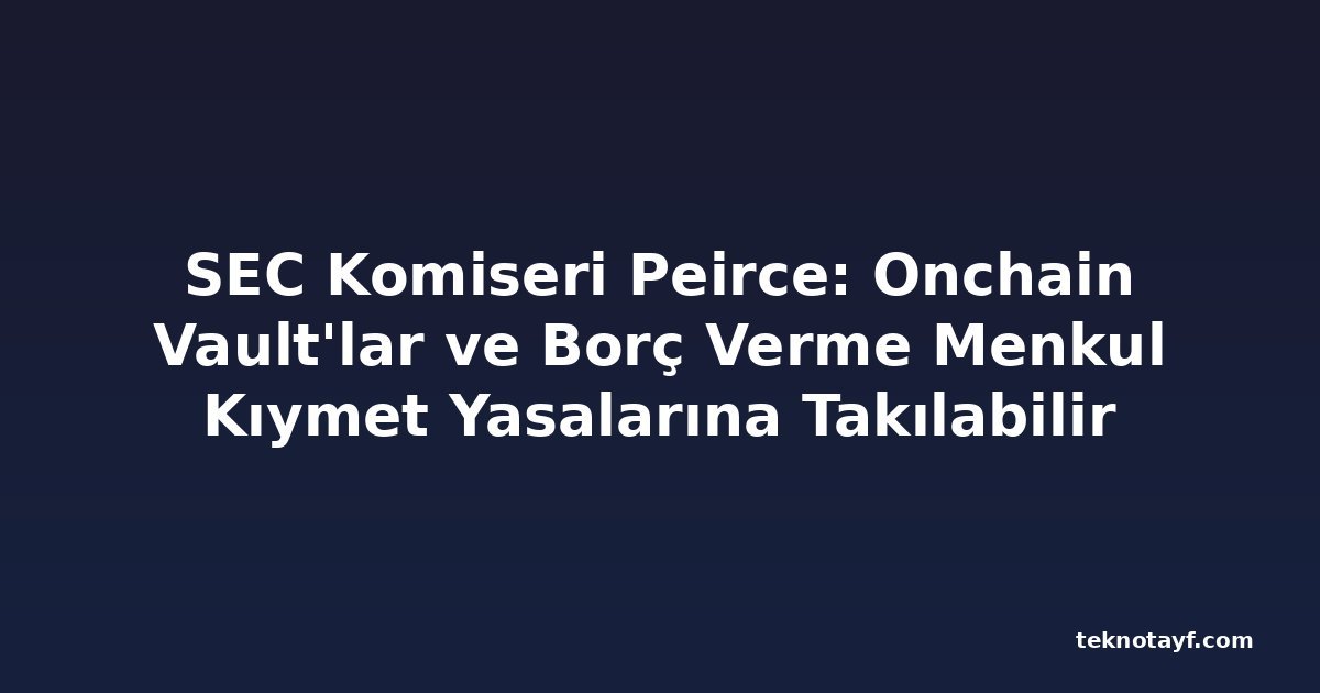 SEC Komiseri Peirce: Onchain Vault'lar ve Borç Verme Menkul Kıymet Yasalarına Takılabilir