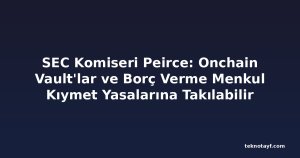 SEC Komiseri Peirce: Onchain Vault'lar ve Borç Verme Menkul Kıymet Yasalarına Takılabilir