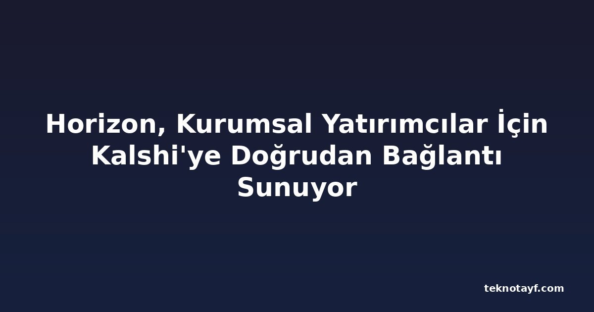 Horizon, Kurumsal Yatırımcılar İçin Kalshi'ye Doğrudan Bağlantı Sunuyor