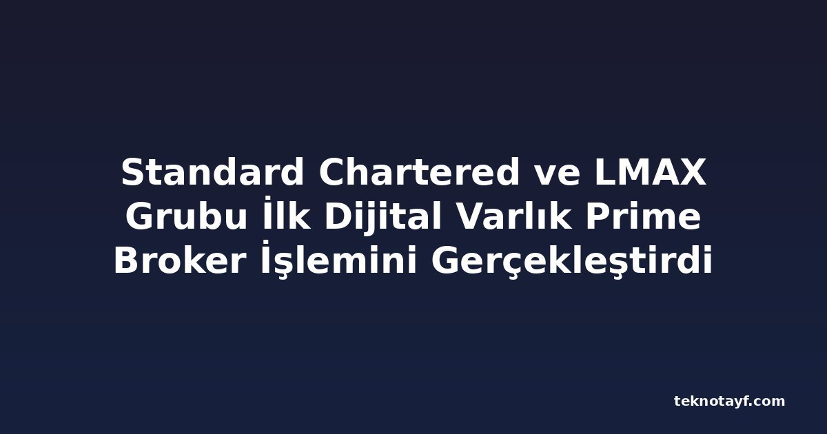 Standard Chartered ve LMAX Grubu İlk Dijital Varlık Prime Broker İşlemini Gerçekleştirdi