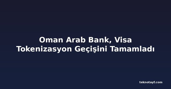 Oman Arab Bank, Visa Tokenizasyon Geçişini Tamamladı