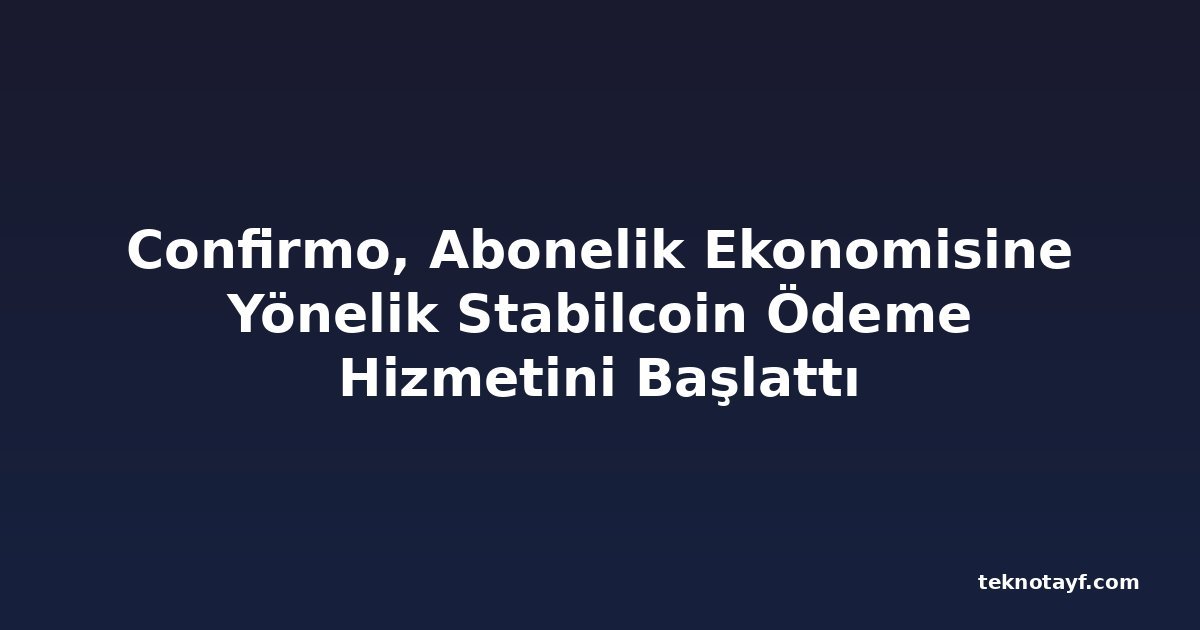 Confirmo, Abonelik Ekonomisine Yönelik Stabilcoin Ödeme Hizmetini Başlattı