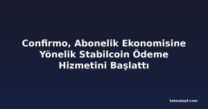 Confirmo, Abonelik Ekonomisine Yönelik Stabilcoin Ödeme Hizmetini Başlattı