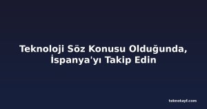 Teknoloji Söz Konusu Olduğunda, İspanya'yı Takip Edin