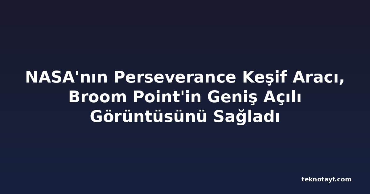 NASA'nın Perseverance Keşif Aracı, Broom Point'in Geniş Açılı Görüntüsünü Sağladı