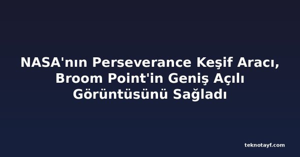 NASA'nın Perseverance Keşif Aracı, Broom Point'in Geniş Açılı Görüntüsünü Sağladı
