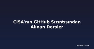 CISA'nın GitHub Sızıntısından Alınan Dersler