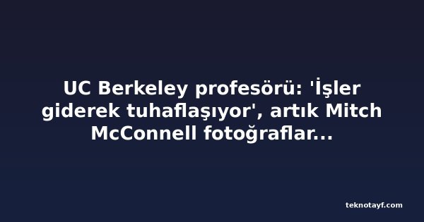 UC Berkeley profesörü: 'İşler giderek tuhaflaşıyor', artık Mitch McConnell fotoğraflarına bile güvenilmiyor