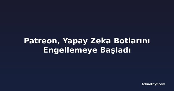 Patreon, Yapay Zeka Botlarını Engellemeye Başladı
