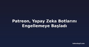 Patreon, Yapay Zeka Botlarını Engellemeye Başladı