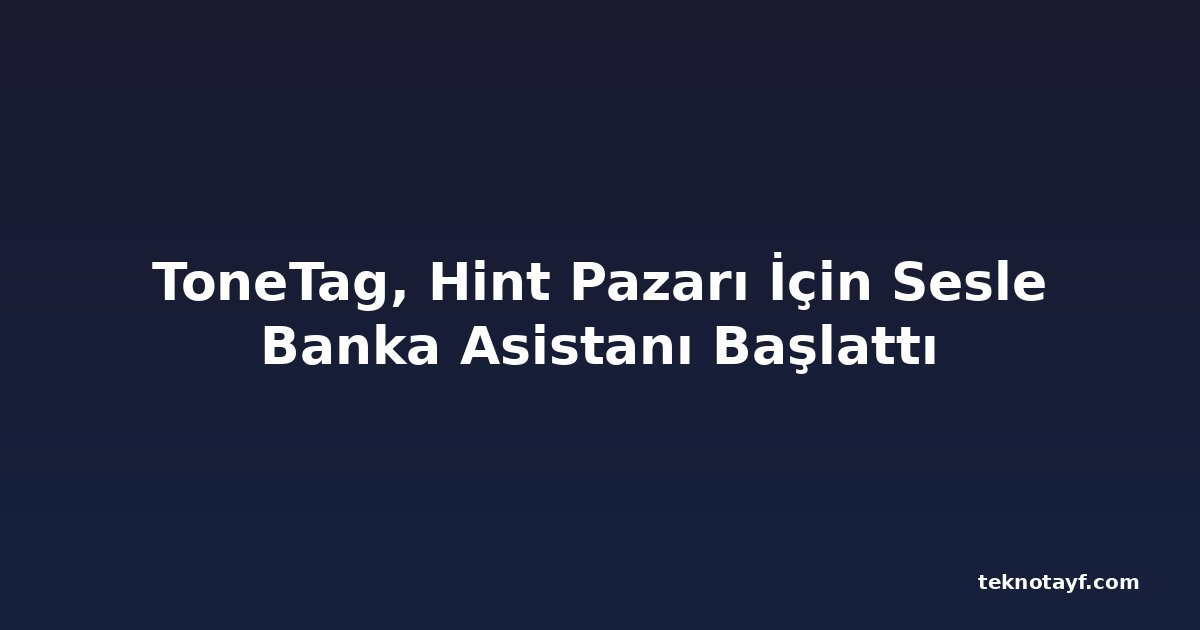 ToneTag, Hint Pazarı İçin Sesle Banka Asistanı Başlattı
