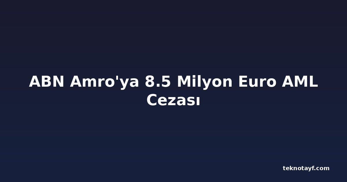 ABN Amro'ya 8.5 Milyon Euro AML Cezası