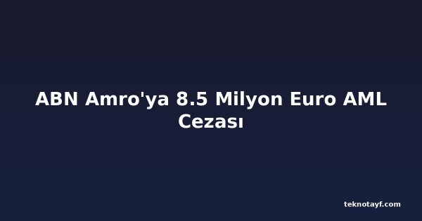 ABN Amro'ya 8.5 Milyon Euro AML Cezası