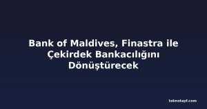 Bank of Maldives, Finastra ile Çekirdek Bankacılığını Dönüştürecek