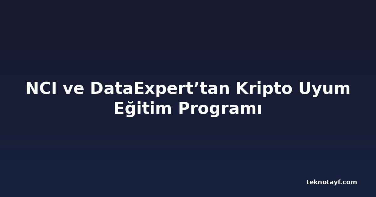 NCI ve DataExpert’tan Kripto Uyum Eğitim Programı