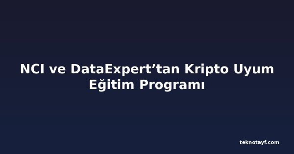 NCI ve DataExpert’tan Kripto Uyum Eğitim Programı