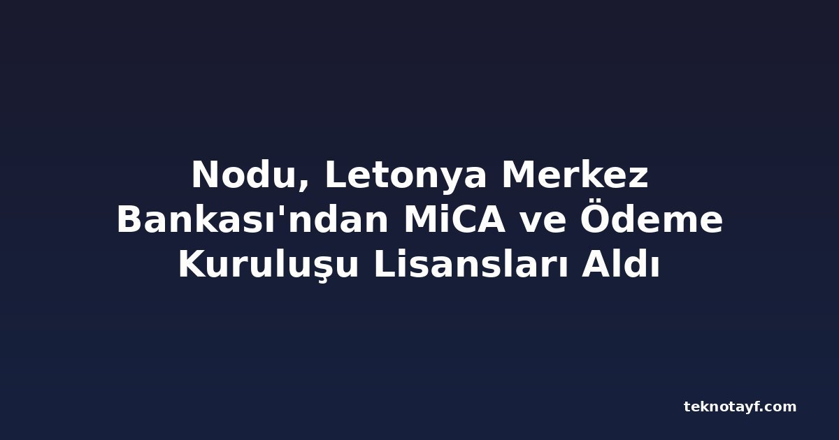 Nodu, Letonya Merkez Bankası'ndan MiCA ve Ödeme Kuruluşu Lisansları Aldı