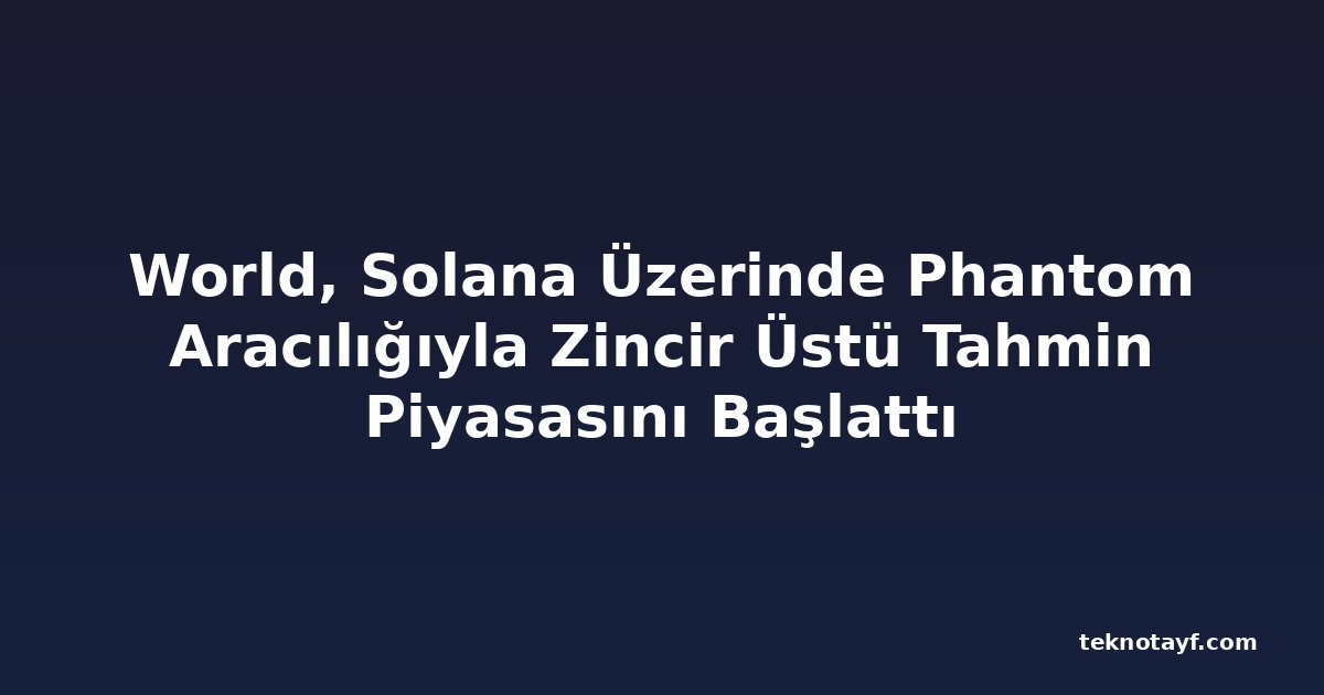 World, Solana Üzerinde Phantom Aracılığıyla Zincir Üstü Tahmin Piyasasını Başlattı