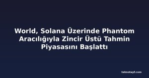 World, Solana Üzerinde Phantom Aracılığıyla Zincir Üstü Tahmin Piyasasını Başlattı