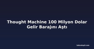 Thought Machine 100 Milyon Dolar Gelir Barajını Aştı