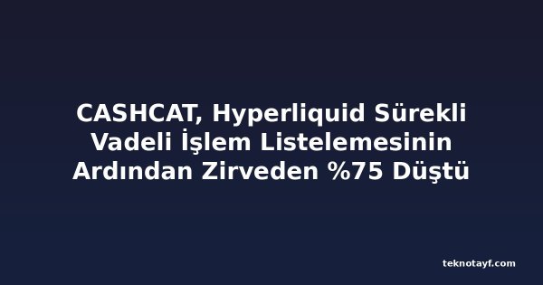 CASHCAT, Hyperliquid Sürekli Vadeli İşlem Listelemesinin Ardından Zirveden %75 Düştü
