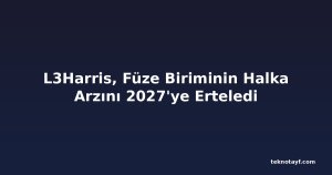 L3Harris, Füze Biriminin Halka Arzını 2027'ye Erteledi