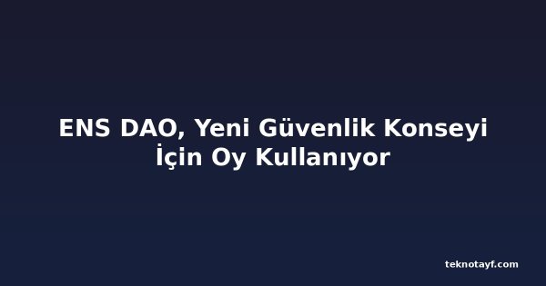 ENS DAO, Yeni Güvenlik Konseyi İçin Oy Kullanıyor