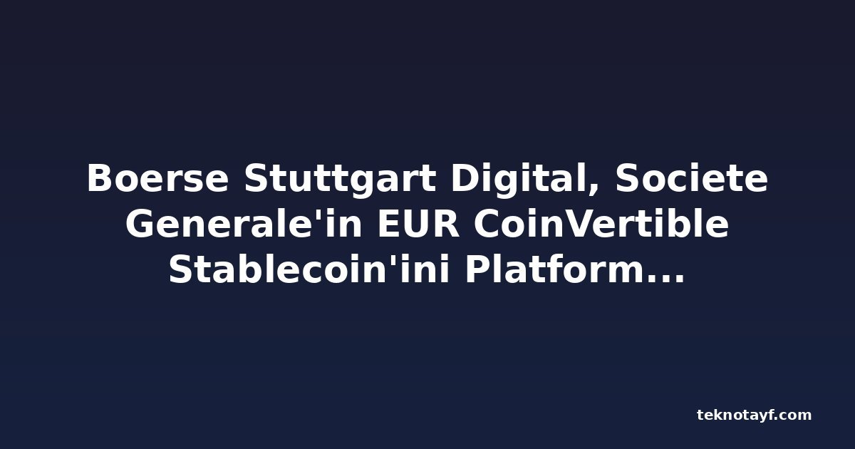 Boerse Stuttgart Digital, Societe Generale'in EUR CoinVertible Stablecoin'ini Platformuna Entegre Etti
