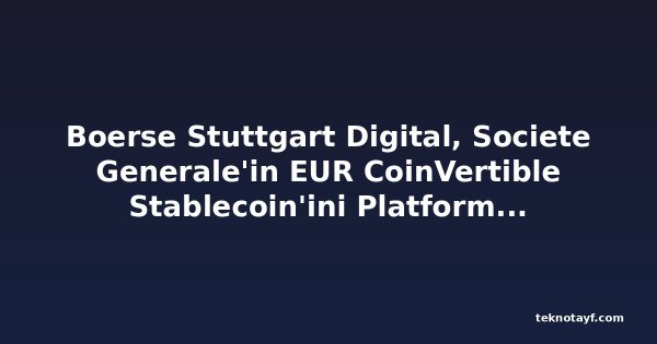 Boerse Stuttgart Digital, Societe Generale'in EUR CoinVertible Stablecoin'ini Platformuna Entegre Etti