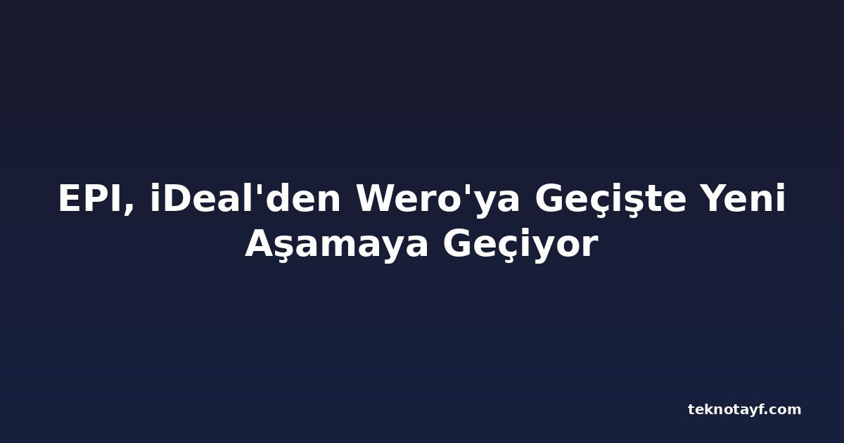 EPI, iDeal'den Wero'ya Geçişte Yeni Aşamaya Geçiyor