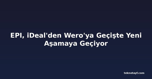 EPI, iDeal'den Wero'ya Geçişte Yeni Aşamaya Geçiyor