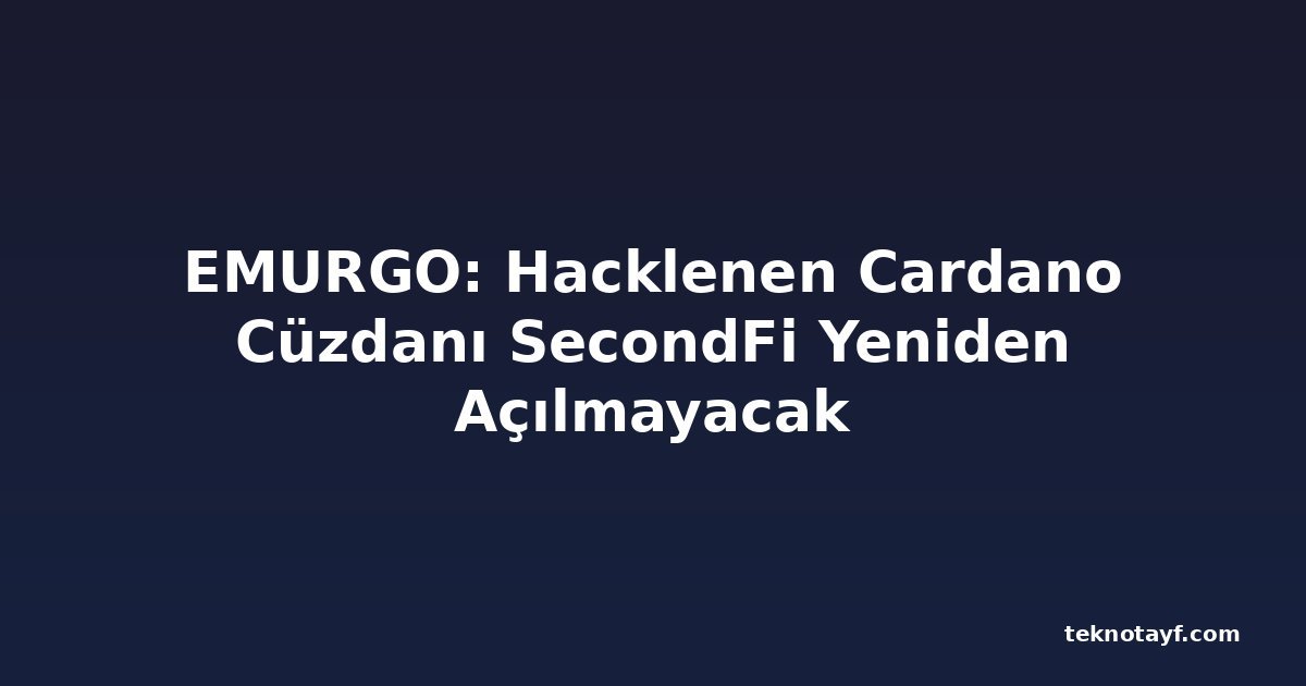 EMURGO: Hacklenen Cardano Cüzdanı SecondFi Yeniden Açılmayacak