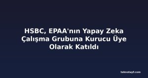 HSBC, EPAA'nın Yapay Zeka Çalışma Grubuna Kurucu Üye Olarak Katıldı
