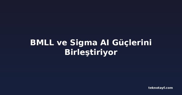 BMLL ve Sigma AI Güçlerini Birleştiriyor