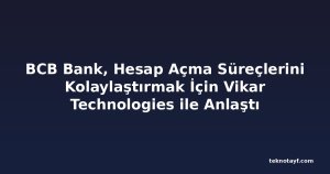 BCB Bank, Hesap Açma Süreçlerini Kolaylaştırmak İçin Vikar Technologies ile Anlaştı