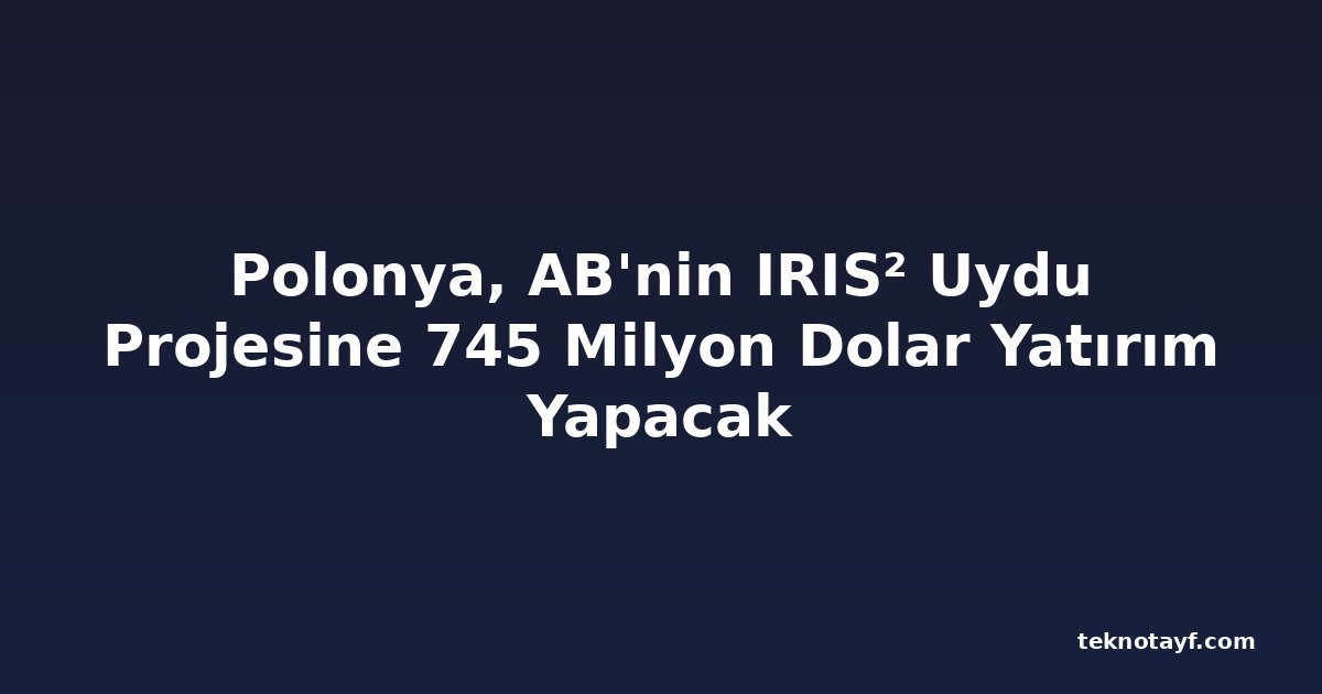 Polonya, AB'nin IRIS² Uydu Projesine 745 Milyon Dolar Yatırım Yapacak