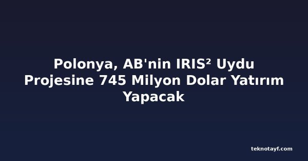 Polonya, AB'nin IRIS² Uydu Projesine 745 Milyon Dolar Yatırım Yapacak