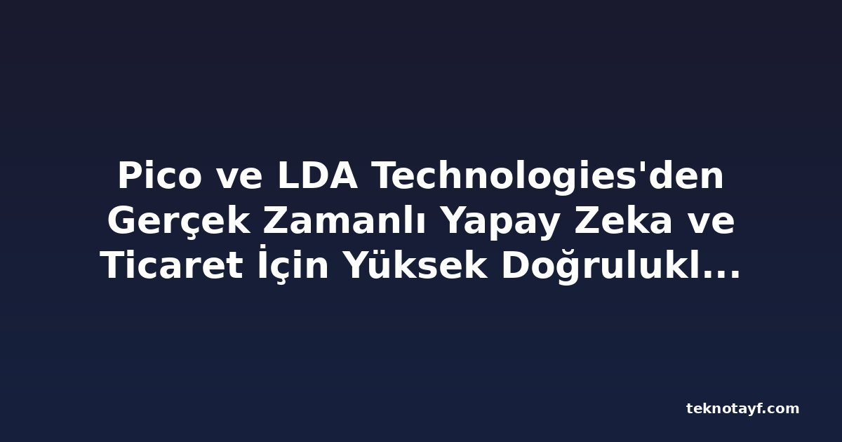 Pico ve LDA Technologies'den Gerçek Zamanlı Yapay Zeka ve Ticaret İçin Yüksek Doğruluklu Veri Ortaklığı