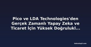 Pico ve LDA Technologies'den Gerçek Zamanlı Yapay Zeka ve Ticaret İçin Yüksek Doğruluklu Veri Ortaklığı