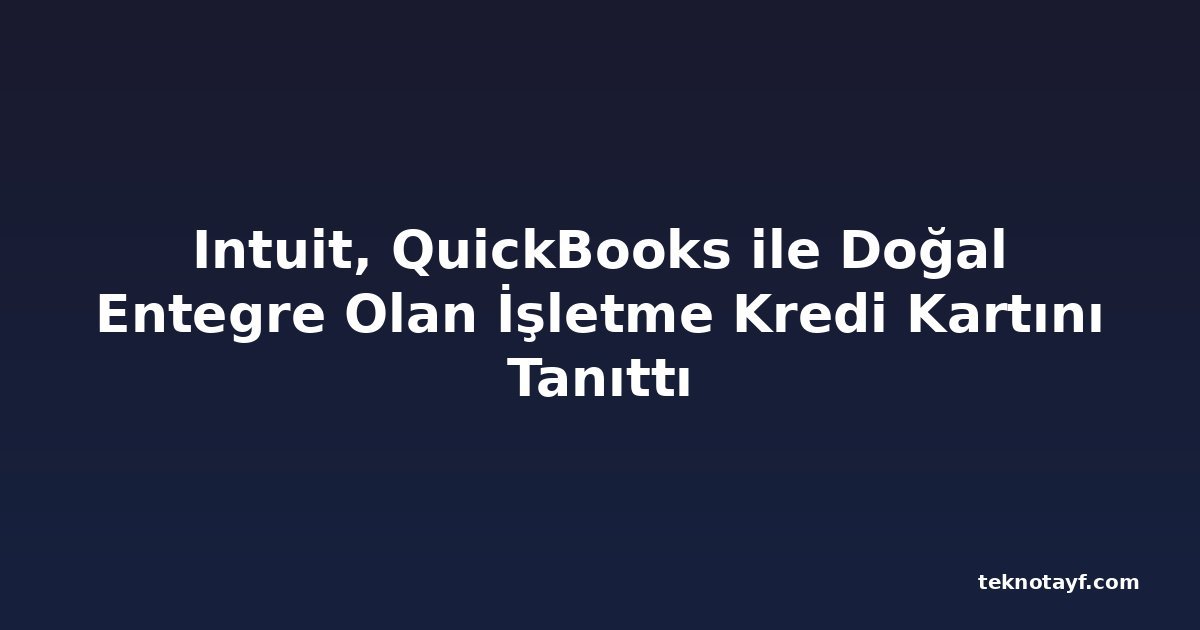 Intuit, QuickBooks ile Doğal Entegre Olan İşletme Kredi Kartını Tanıttı