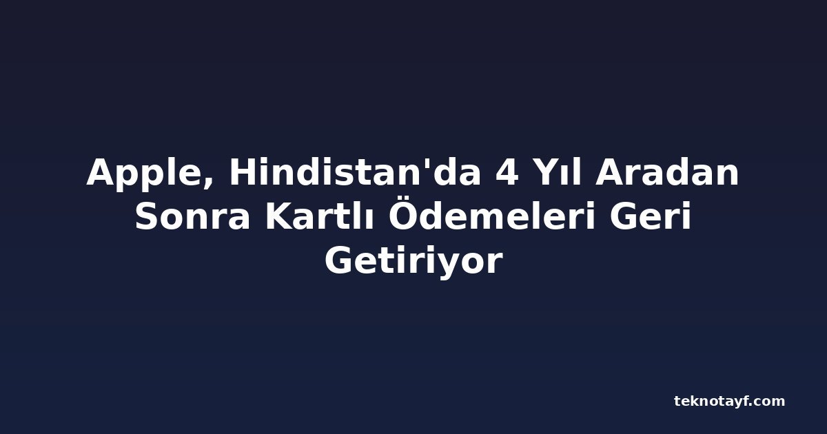 Apple, Hindistan'da 4 Yıl Aradan Sonra Kartlı Ödemeleri Geri Getiriyor