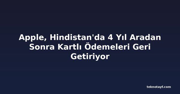 Apple, Hindistan'da 4 Yıl Aradan Sonra Kartlı Ödemeleri Geri Getiriyor
