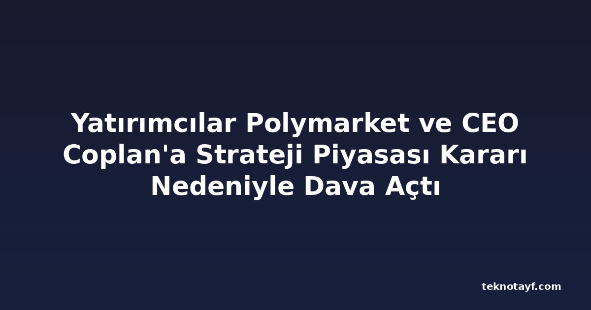 Yatırımcılar Polymarket ve CEO Coplan'a Strateji Piyasası Kararı Nedeniyle Dava Açtı