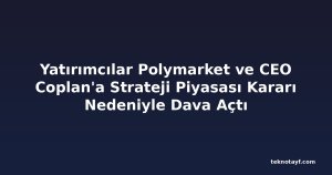 Yatırımcılar Polymarket ve CEO Coplan'a Strateji Piyasası Kararı Nedeniyle Dava Açtı