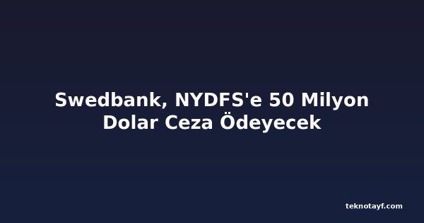 Swedbank, NYDFS'e 50 Milyon Dolar Ceza Ödeyecek