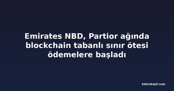 Emirates NBD, Partior ağında blockchain tabanlı sınır ötesi ödemelere başladı