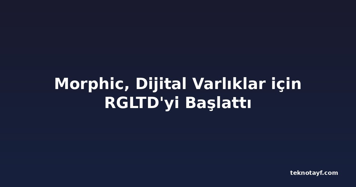 Morphic, Dijital Varlıklar için RGLTD'yi Başlattı